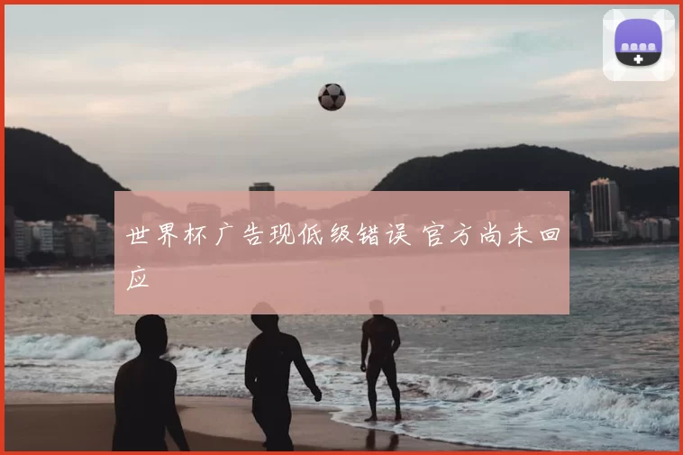 世界杯广告现低级错误 官方尚未回应