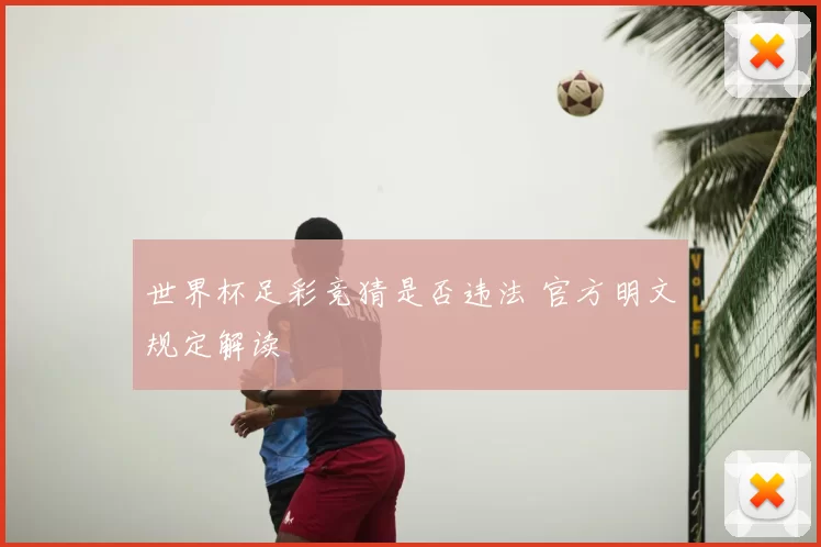 世界杯足彩竞猜是否违法 官方明文规定解读