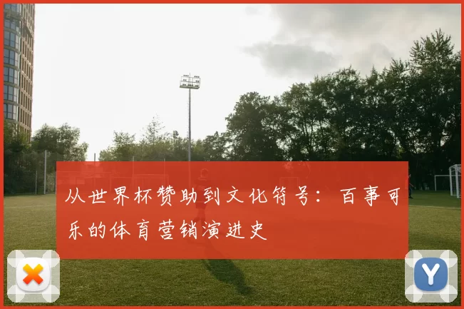 从世界杯赞助到文化符号：百事可乐的体育营销演进史
