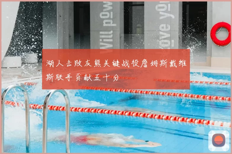 湖人击败灰熊关键战役詹姆斯戴维斯联手贡献五十分