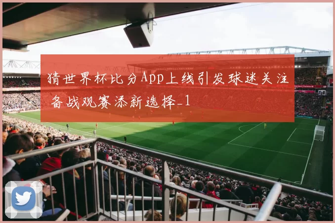 猜世界杯比分App上线引发球迷关注 备战观赛添新选择_1
