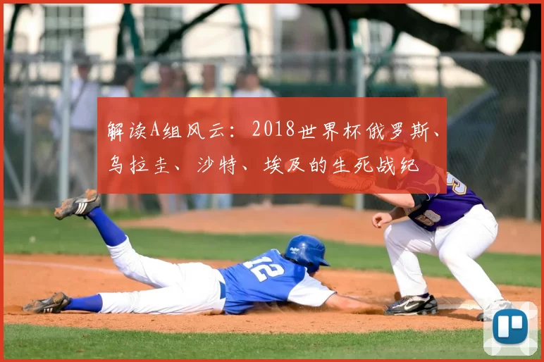 解读A组风云:2018世界杯俄罗斯、乌拉圭、沙特、埃及的生死战纪