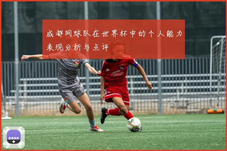 成都网球队在世界杯中的个人能力表现分析与点评