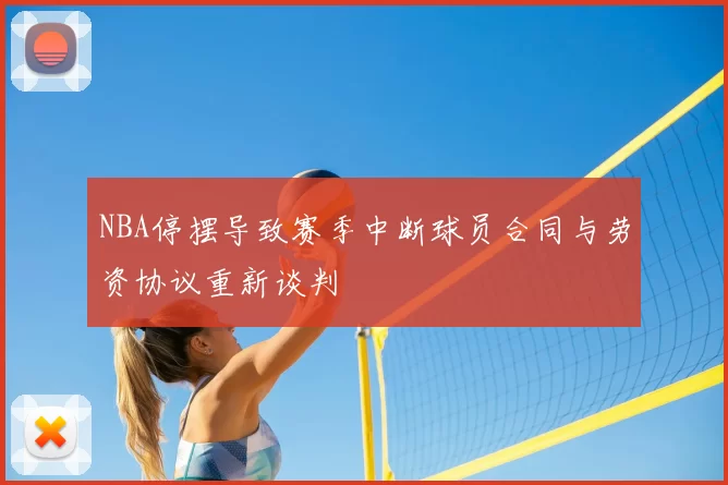 NBA停摆导致赛季中断球员合同与劳资协议重新谈判