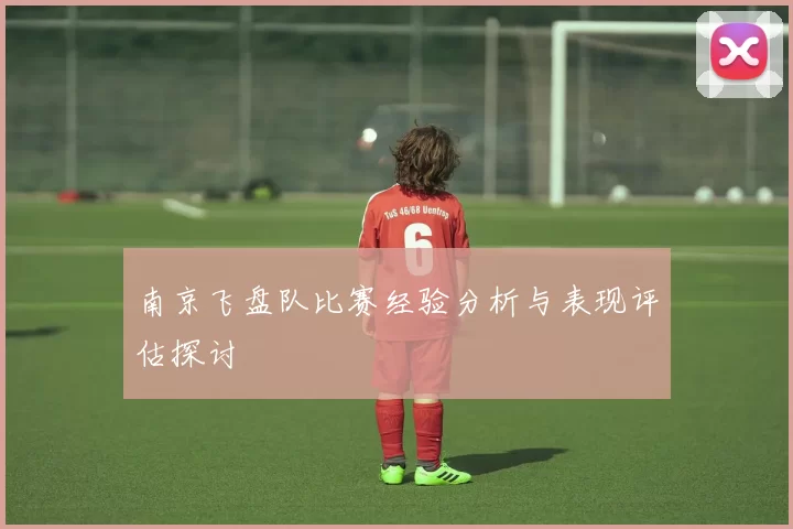 南京飞盘队比赛经验分析与表现评估探讨