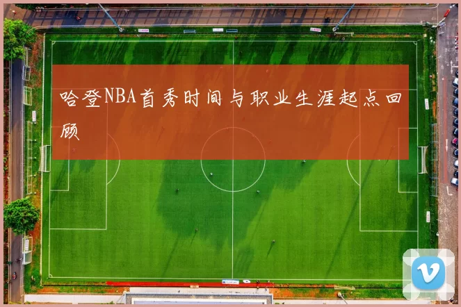 哈登NBA首秀时间与职业生涯起点回顾