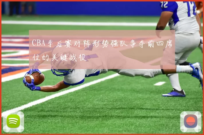 CBA季后赛对阵形势强队争夺前四席位的关键战役