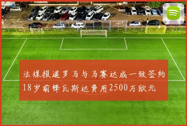 法媒报道罗马与马赛达成一致签约18岁前锋瓦斯达费用2500万欧元