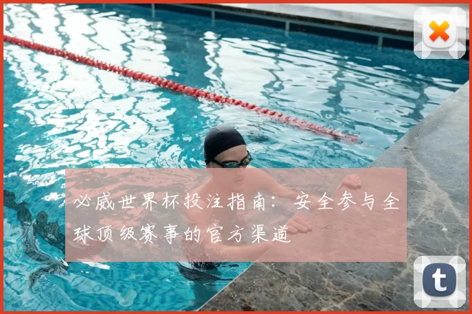 必威世界杯投注指南：安全参与全球顶级赛事的官方渠道