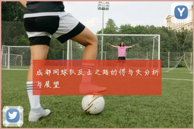 成都网球队反击之路的得与失分析与展望