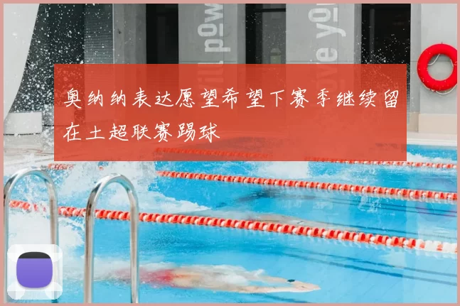 奥纳纳表达愿望希望下赛季继续留在土超联赛踢球