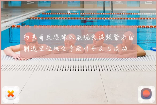 约基奇反思球队表现失误频繁未能制造空位机会导致对手反击成功