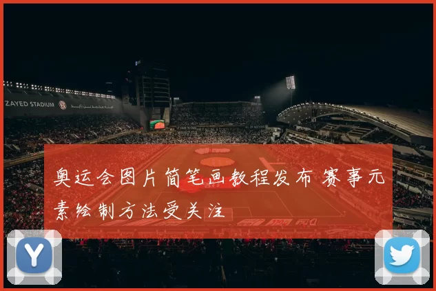 奥运会图片简笔画教程发布 赛事元素绘制方法受关注