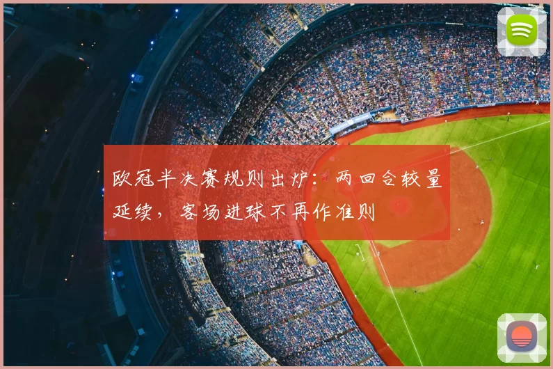 欧冠半决赛规则出炉：两回合较量延续，客场进球不再作准则