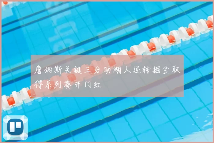 詹姆斯关键三分助湖人逆转掘金取得系列赛开门红