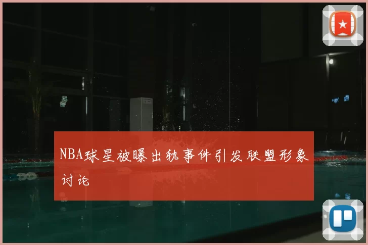 NBA球星被曝出轨事件引发联盟形象讨论