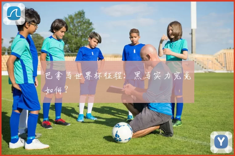 巴拿马世界杯征程：黑马实力究竟如何？