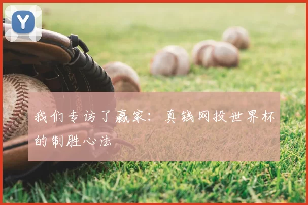 我们专访了赢家：真钱网投世界杯的制胜心法