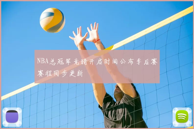 NBA总冠军竞猜开启时间公布季后赛赛程同步更新